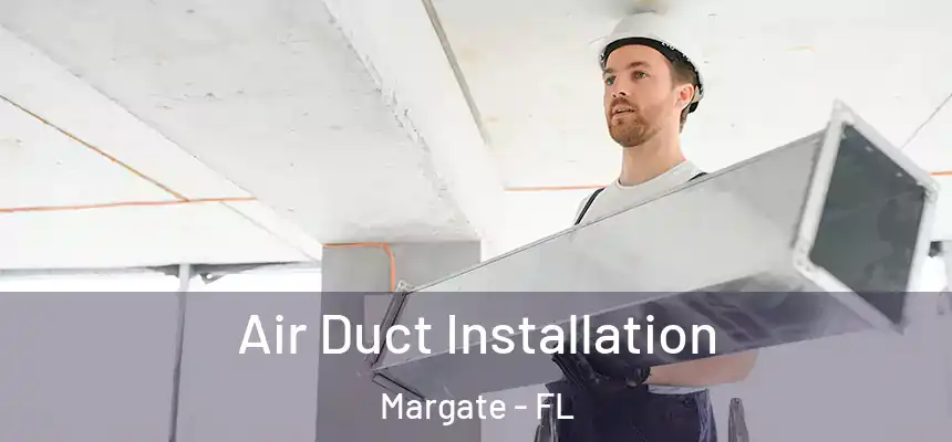 Air Duct Installation Margate - FL
