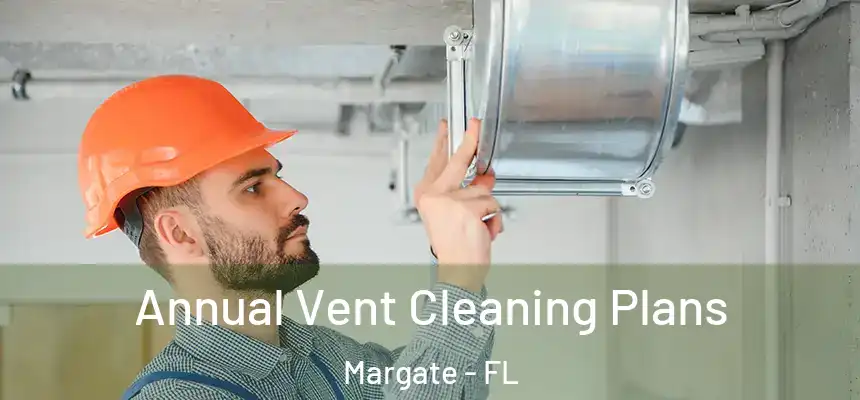 Annual Vent Cleaning Plans Margate - FL