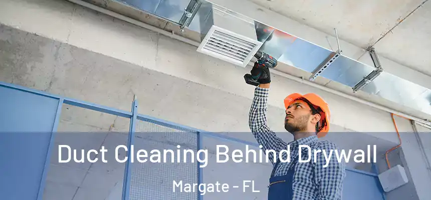 Duct Cleaning Behind Drywall Margate - FL