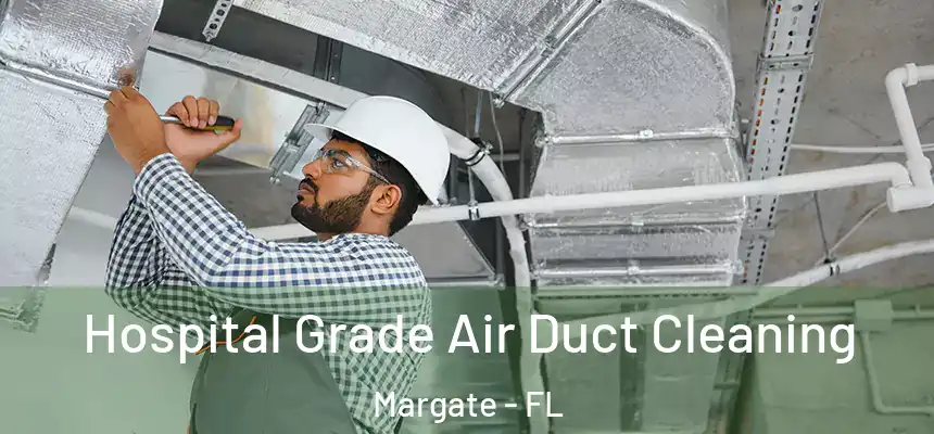Hospital Grade Air Duct Cleaning Margate - FL
