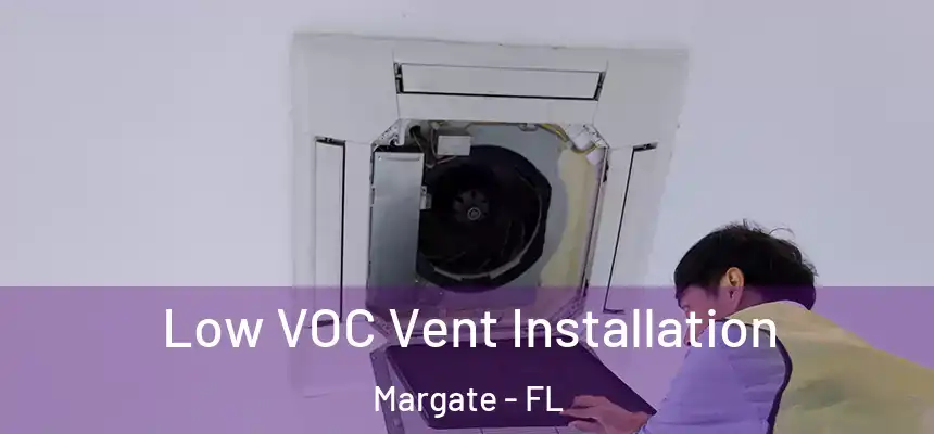 Low VOC Vent Installation Margate - FL