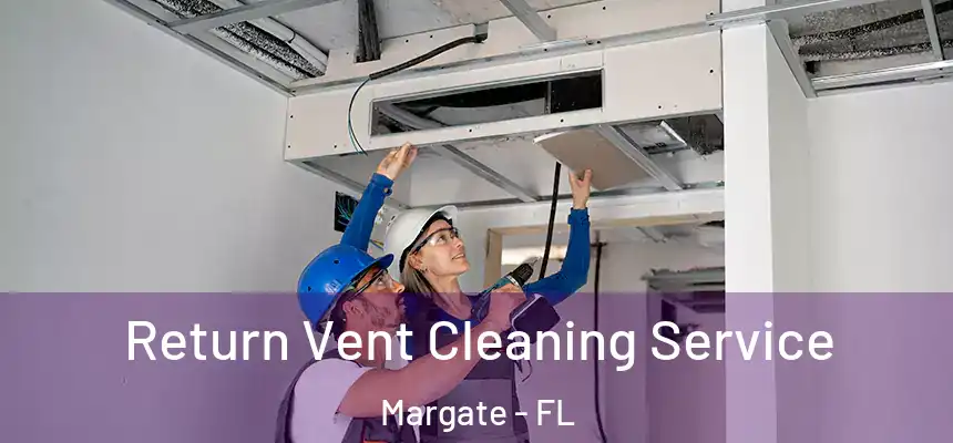 Return Vent Cleaning Service Margate - FL