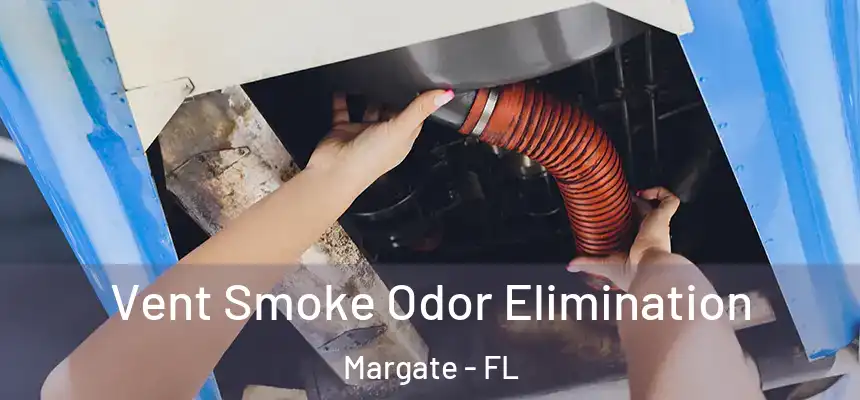 Vent Smoke Odor Elimination Margate - FL